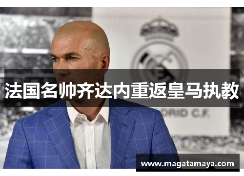 法国名帅齐达内重返皇马执教