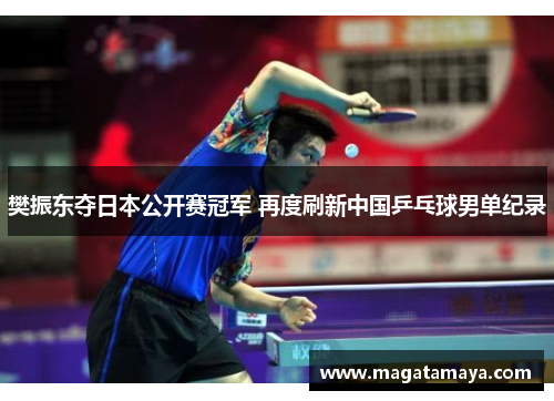樊振东夺日本公开赛冠军 再度刷新中国乒乓球男单纪录